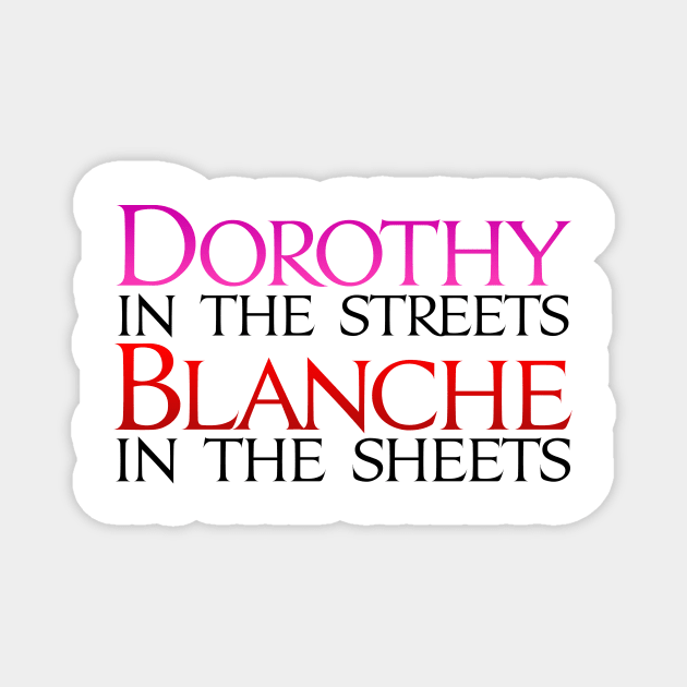 Dorothy in the Streets Blanche in the sheets - Golden Girls Magnet by Brian E. Fisher