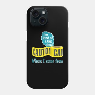 Caution: I’m kind of a big deal where I come from Phone Case