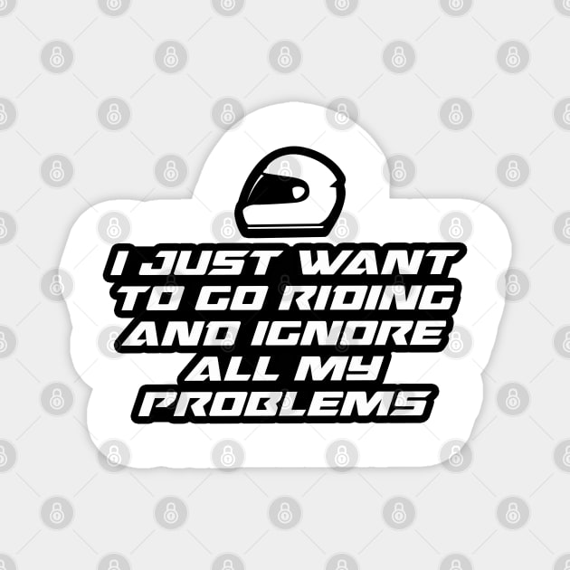 I just want to go riding and ignore all my problems - Inspirational Quote for Bikers Motorcycles lovers Magnet by Tanguy44