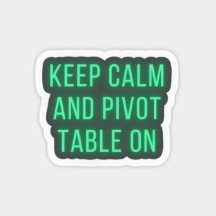 Keep Calm and Pivot Table On Magnet