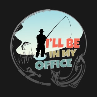 I'll Be In My Office, Fishing, Fisherman T-Shirt