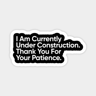 I Am Under Construction. Thank You For Your Patience. Magnet