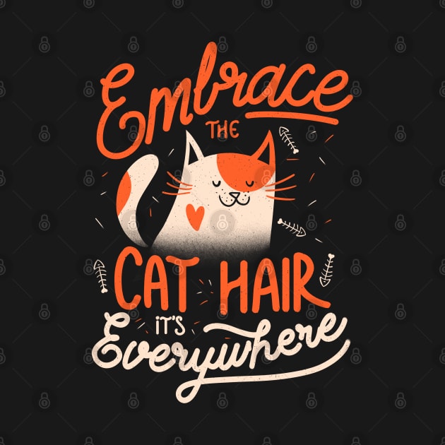 Embrace The Cat Hair It's Everywhere -  Cute Kitty Quotes Gift by eduely