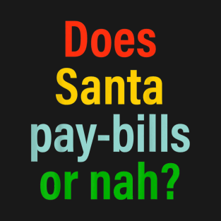 Does Santa Pay Bills Or Nah T-Shirt