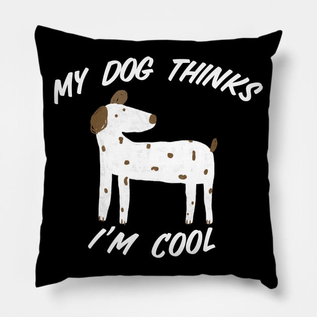 My Dog Thinks I’m Cool Pillow by Gsproductsgs