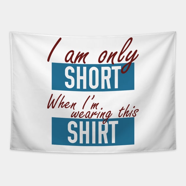 I am Only Short when I'm Wearing this Shirt Tapestry by giovanniiiii