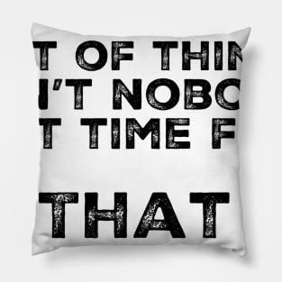 List of things ain’t nobody got time for! Shirt Pillow