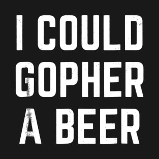 I Could Gopher a Beer T-Shirt