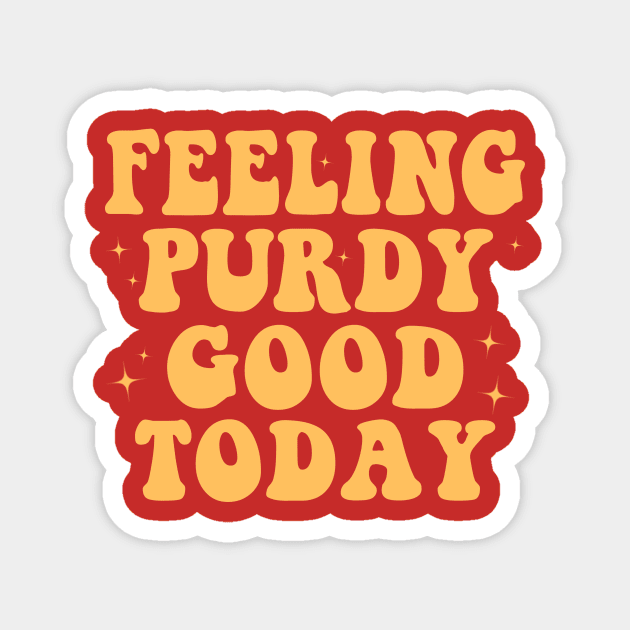 Feeling Purdy Good Today Magnet by HannessyRin