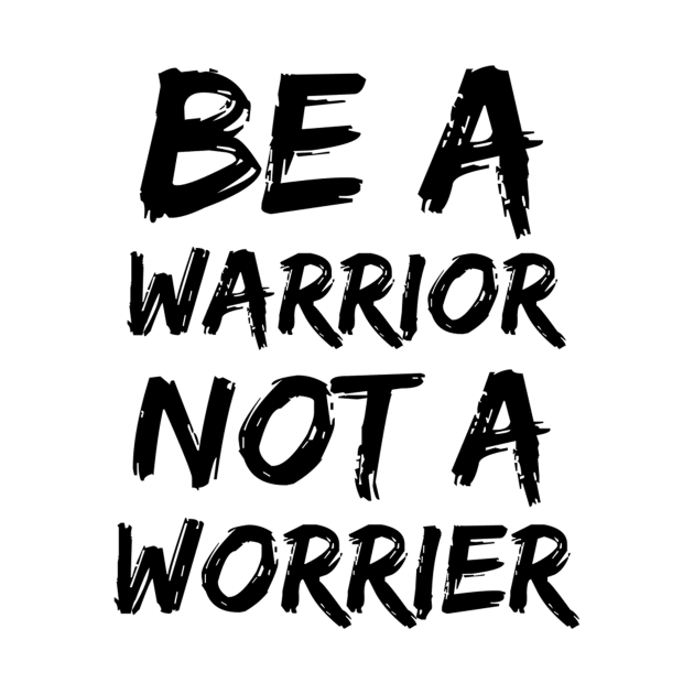 BE A WARRIOR NOT A WORRIER by skstring