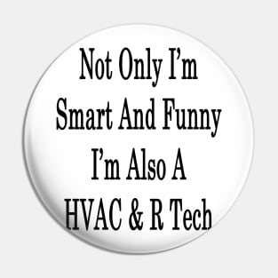 Not Only I'm Smart And Funny I'm Also A HVAC & R Tech Pin