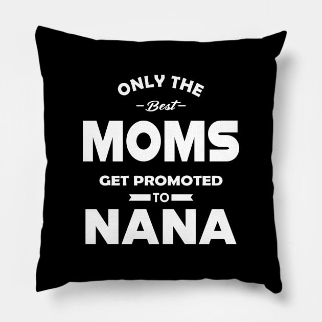 New Nana - Only the best moms get promoted to nana Pillow by KC Happy Shop