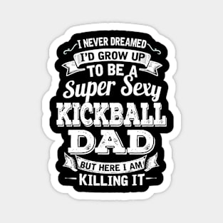 I Never Dreamed I'd Grow Up To Be Super Sexy Kickball Dad But Here I Am Killing It Magnet