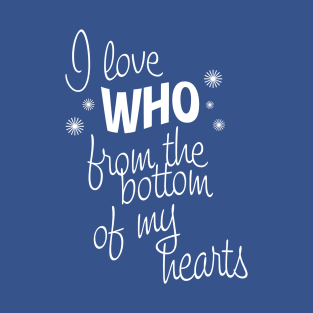 I Love Who From the Bottom of My Hearts T-Shirt