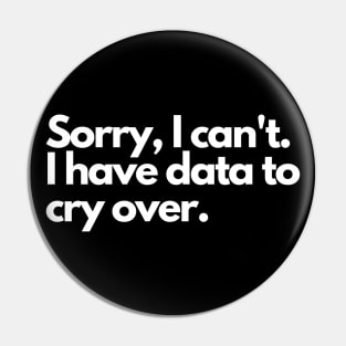 Sorry I can't, I have data to cry over Pin