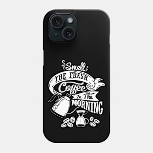 Smell the fresh coffee in the morning, coffee slogan white letters Phone Case