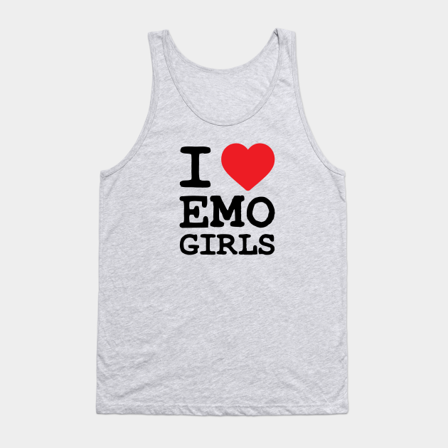I Love Emo Girls I Love Emo Girls Tank Top Teepublic