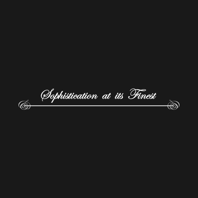 sophistication at its finest by NotComplainingJustAsking