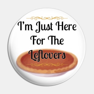 Thanksgiving I'm Just Here For The Leftovers T-shirt Pin