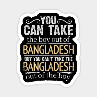 You Can Take The Boy Out Of Bangladesh But You Cant Take The Bangladesh Out Of The Boy - Gift for Bengali With Roots From Bangladesh Magnet