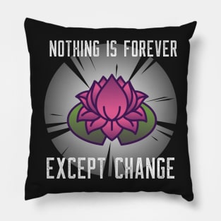 Nothing is forever except change Pillow