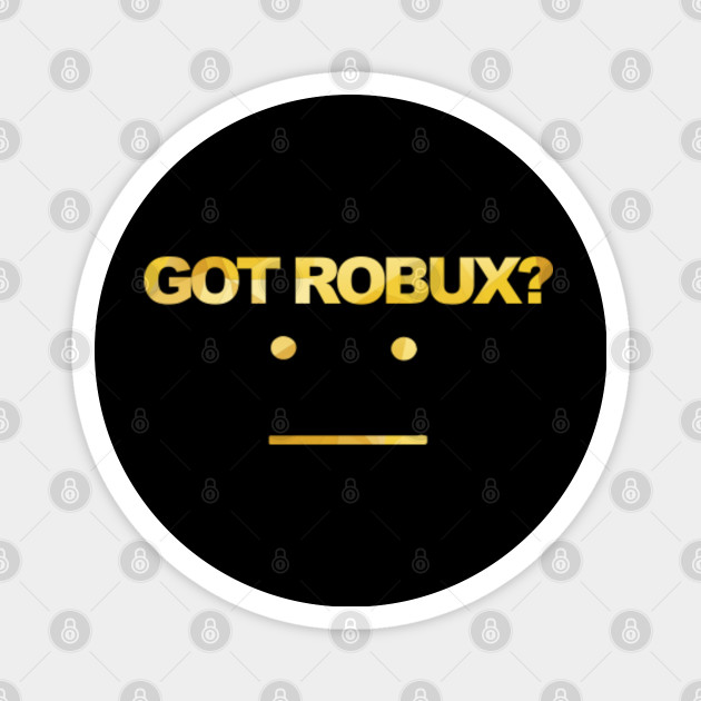 Got Robux Robux Magnet Teepublic - how to get robux in malaysia