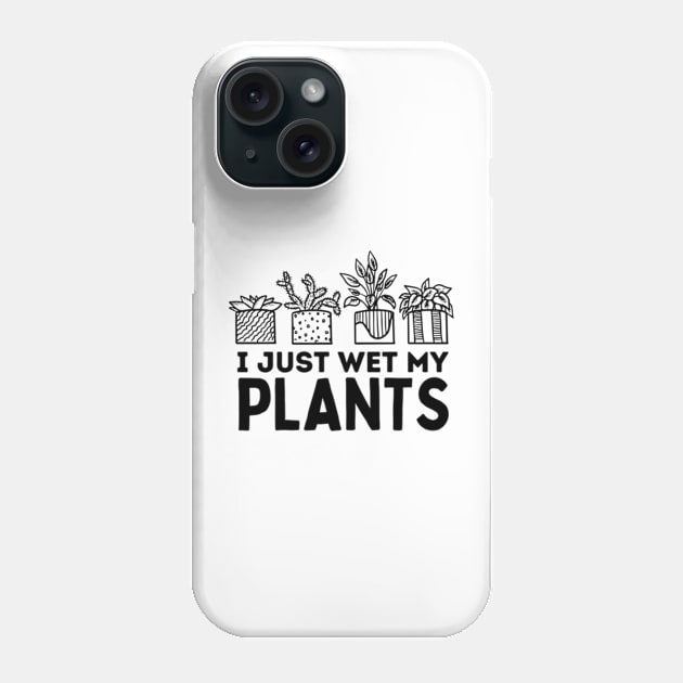 I Just Wet My Plants White - Gardening Funny Pun For Gardeners Phone Case by larfly