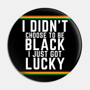 I Didn't Choose to be Black, I Just Got Lucky Pin