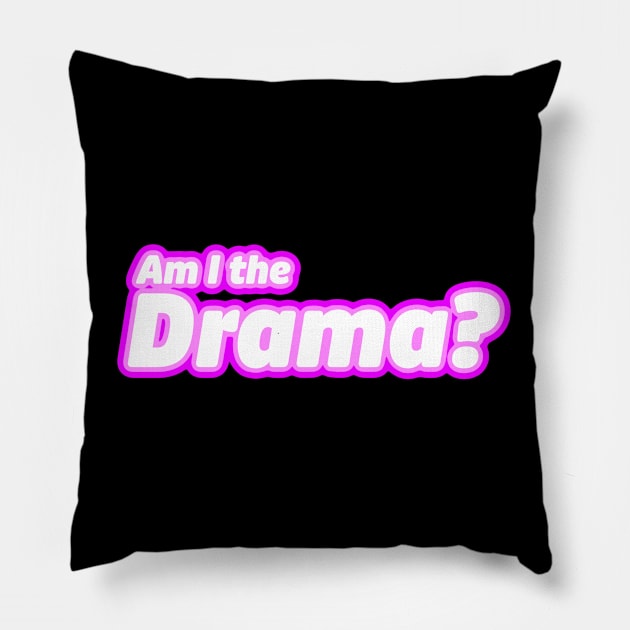 Am I the Drama? Pillow by LoveBurty