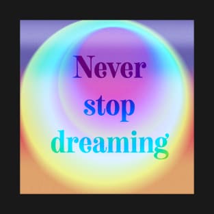 Never stop dreaming psychedelic quote T-Shirt