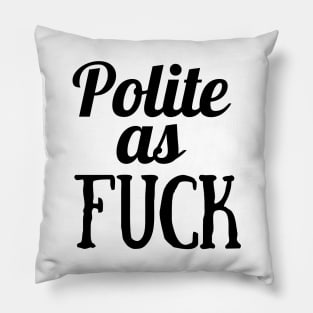 Polite as fuck Pillow