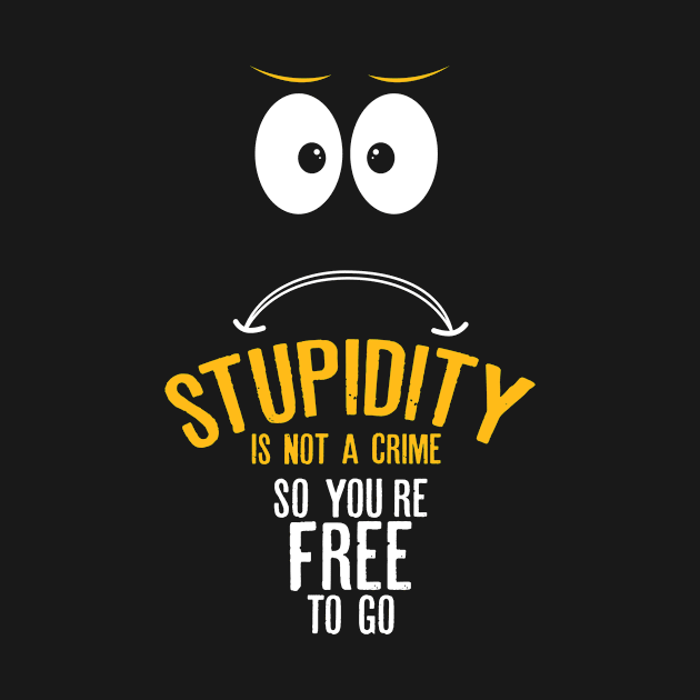 Stupidity is not a crime. So you’re free to go by HayesHanna3bE2e