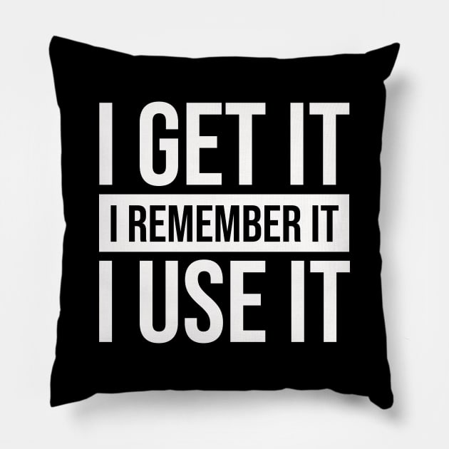 I Get It I Remember It I Use It #white Pillow by mursyidinejad