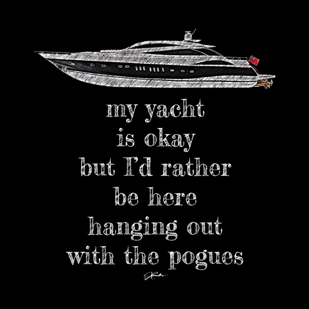 My Yacht is Okay But I'd Rather Be Here Hanging Out With The Pogues by jcombs