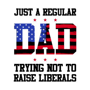 Just a Regular Dad Trying NOT To Raise Liberals T-Shirt