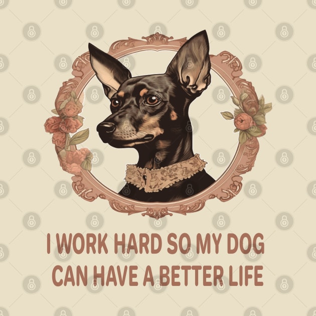 I WORK HARD SO MY DOG CAN HAVE A BETTER LIFE by ArtfulDesign