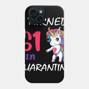 I Turned 61 in quarantine Cute Unicorn Phone Case