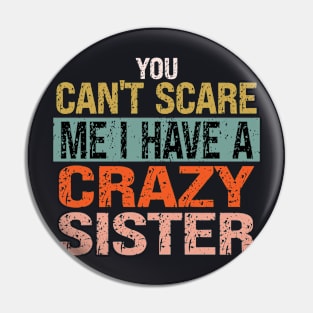 You Can't Scare Me I Have A Crazy Sister Pin