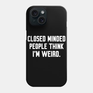 Closed minded people think i'm weird, Funny sayings Phone Case