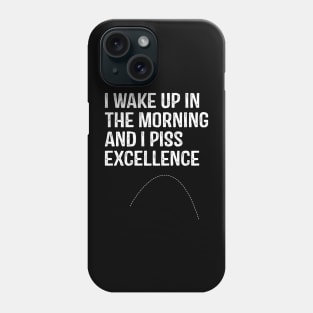 I Wake Up in morning and I Piss Excellence Phone Case