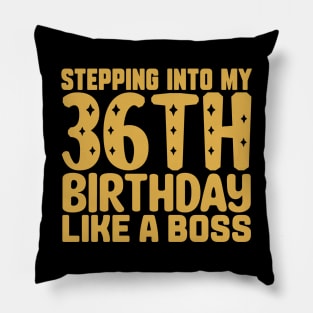 Stepping Into My 36th Birthday Like A Boss Pillow