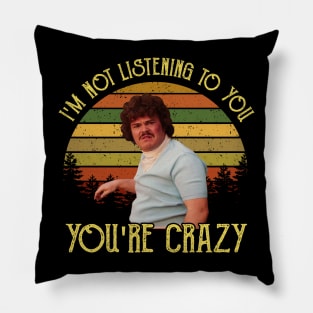 I'm Not Listening to You You're Crazy Pillow