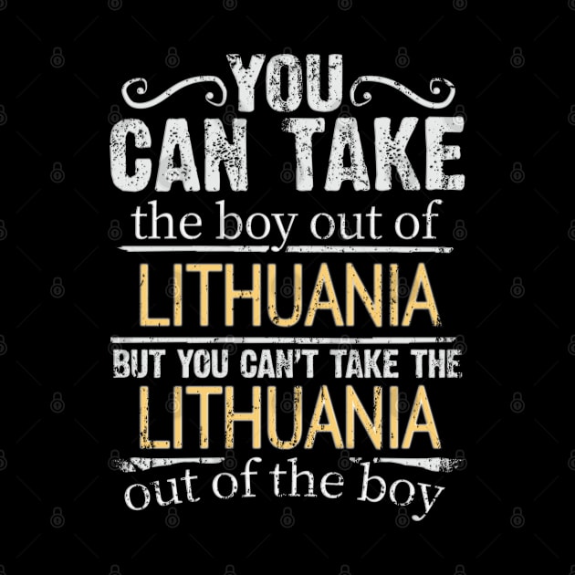 You Can Take The Boy Out Of Lithuania But You Cant Take The Lithuania Out Of The Boy - Gift for Lithuanian With Roots From Lithuania by Country Flags