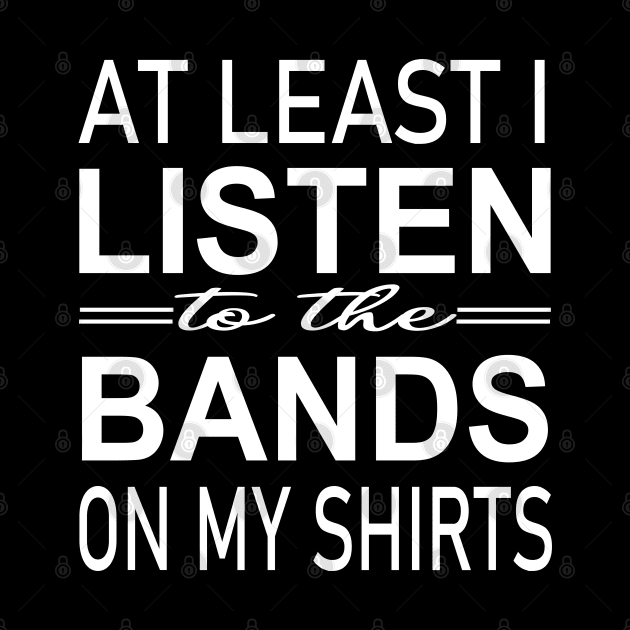 At least i listen to the bands on my shirts by illustraa1
