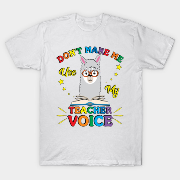 Teacher Gift Ideas Dont Make Me Use My Teacher Voice Teacher T Shirt Teepublic