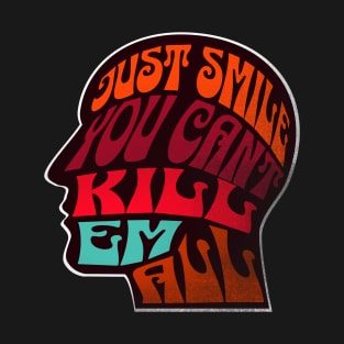 Just Smile. You Can't Kill Em All. T-Shirt