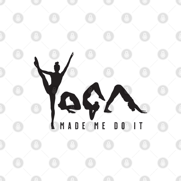 Yoga Made Me Do It - Black Text by VicEllisArt