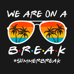 We Are On A Break Last Day Of School Teacher Summer T-Shirt