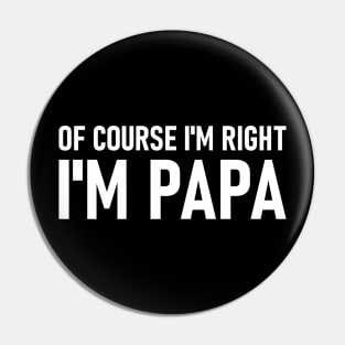 Of Course I'm Right I'm Papa Pin