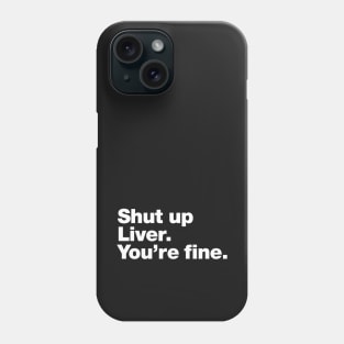 Shut up Liver. You're fine. Phone Case